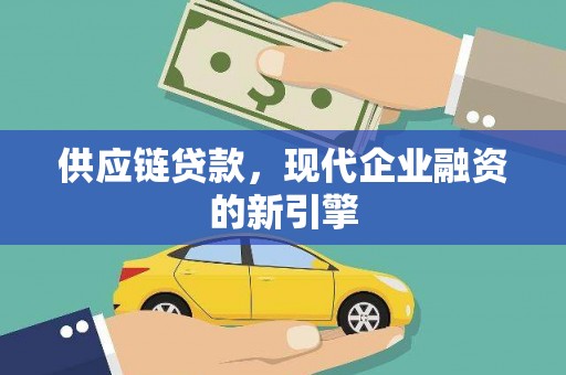 焦作供应链贷款，现代企业融资的新引擎