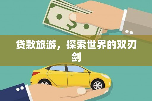 焦作贷款旅游，探索世界的双刃剑