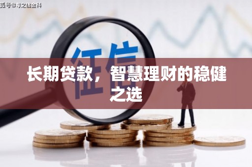 焦作长期贷款，智慧理财的稳健之选
