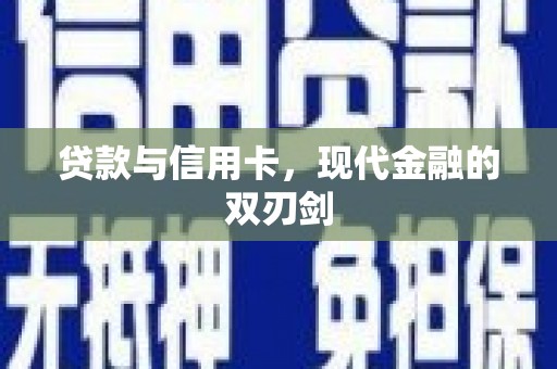 焦作贷款与信用卡，现代金融的双刃剑