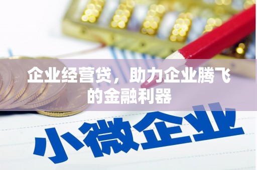 焦作企业经营贷，助力企业腾飞的金融利器