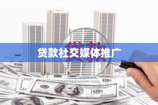 焦作贷款社交媒体推广