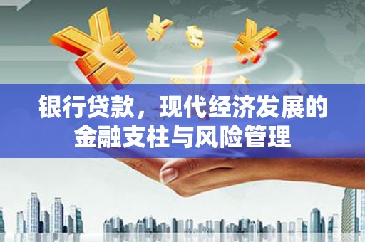 焦作银行贷款，现代经济发展的金融支柱与风险管理