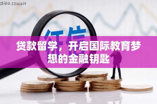 焦作贷款留学，开启国际教育梦想的金融钥匙