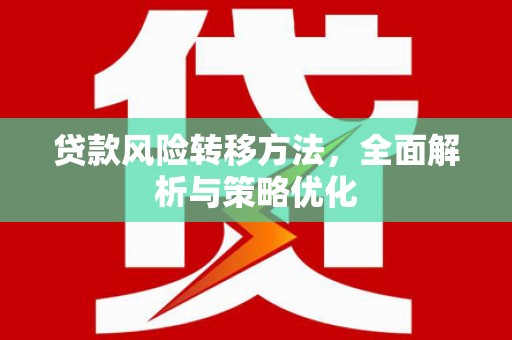 焦作贷款风险转移方法，全面解析与策略优化
