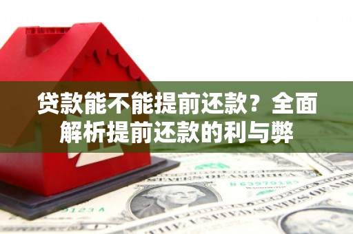 焦作贷款能不能提前还款？全面解析提前还款的利与弊