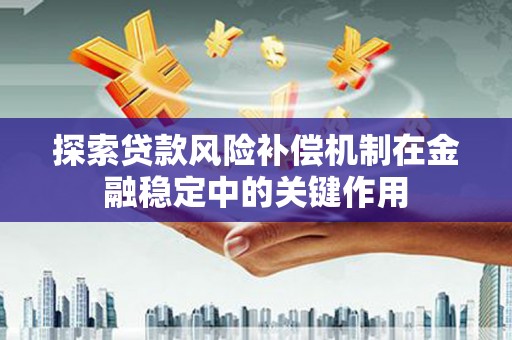 焦作探索贷款风险补偿机制在金融稳定中的关键作用