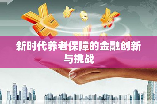 焦作新时代养老保障的金融创新与挑战