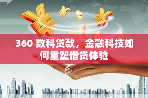 焦作360 数科贷款，金融科技如何重塑借贷体验