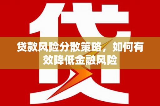 焦作贷款风险分散策略，如何有效降低金融风险