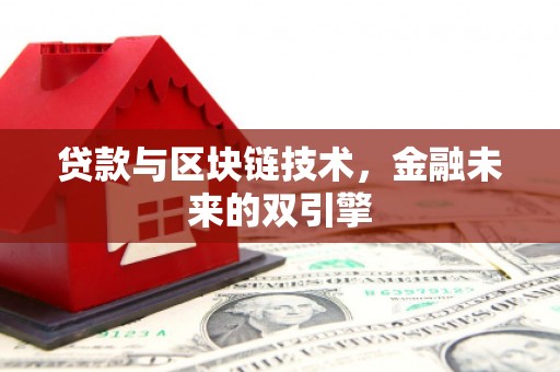 焦作贷款与区块链技术，金融未来的双引擎