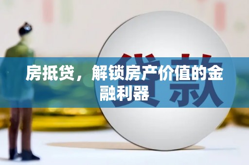 焦作房抵贷，解锁房产价值的金融利器