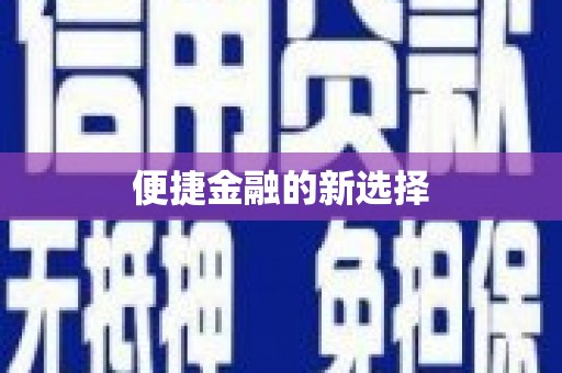 焦作便捷金融的新选择