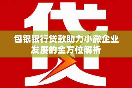 焦作包银银行贷款助力小微企业发展的全方位解析