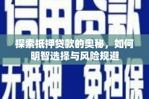 焦作探索抵押贷款的奥秘，如何明智选择与风险规避