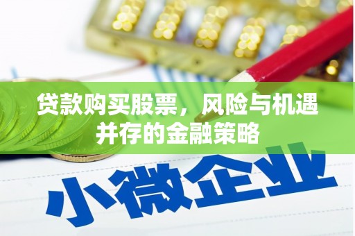 焦作贷款购买股票，风险与机遇并存的金融策略