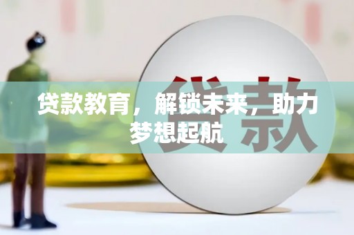 焦作贷款教育，解锁未来，助力梦想起航
