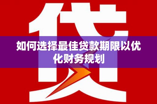 焦作如何选择最佳贷款期限以优化财务规划