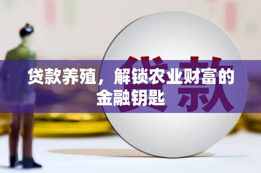 焦作贷款养殖，解锁农业财富的金融钥匙