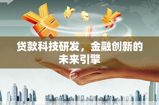 焦作贷款科技研发，金融创新的未来引擎