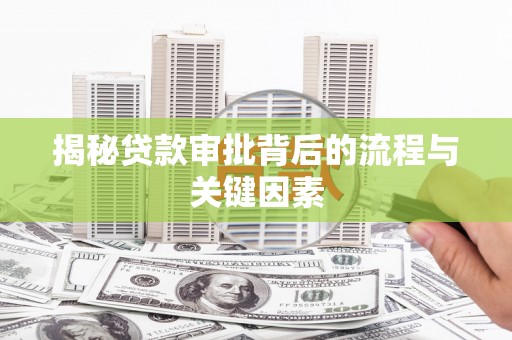 焦作揭秘贷款审批背后的流程与关键因素