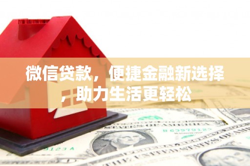 焦作微信贷款，便捷金融新选择，助力生活更轻松