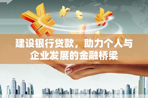 焦作建设银行贷款，助力个人与企业发展的金融桥梁