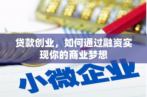 焦作贷款创业，如何通过融资实现你的商业梦想