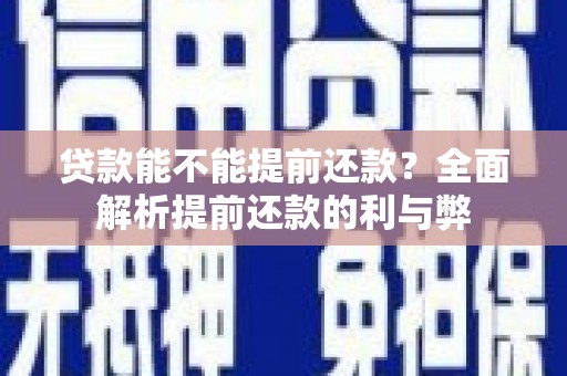 焦作贷款能不能提前还款？全面解析提前还款的利与弊