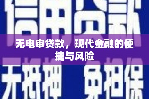 焦作无电审贷款，现代金融的便捷与风险