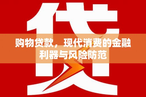 焦作购物贷款，现代消费的金融利器与风险防范