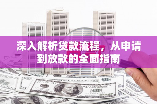 焦作深入解析贷款流程，从申请到放款的全面指南