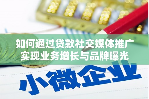 焦作如何通过贷款社交媒体推广实现业务增长与品牌曝光