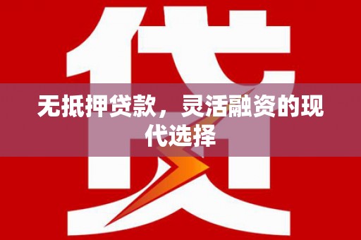 焦作无抵押贷款，灵活融资的现代选择