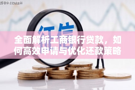 焦作全面解析工商银行贷款，如何高效申请与优化还款策略