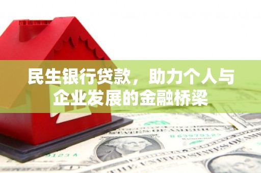 焦作民生银行贷款，助力个人与企业发展的金融桥梁