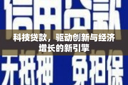 焦作科技贷款，驱动创新与经济增长的新引擎
