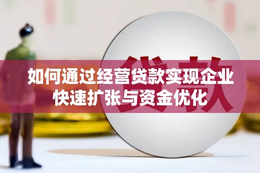 焦作如何通过经营贷款实现企业快速扩张与资金优化