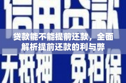 焦作贷款能不能提前还款，全面解析提前还款的利与弊