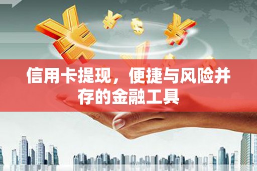 焦作信用卡提现，便捷与风险并存的金融工具