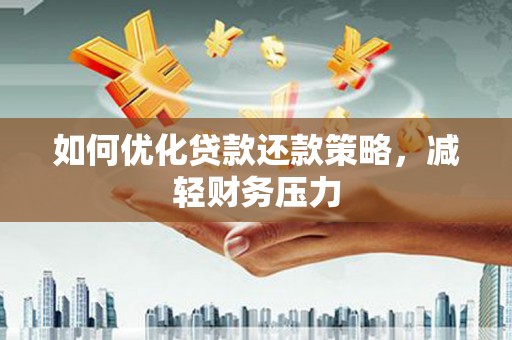 焦作如何优化贷款还款策略，减轻财务压力
