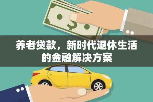 焦作养老贷款，新时代退休生活的金融解决方案