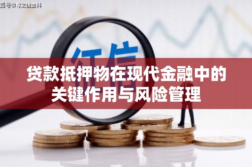 焦作贷款抵押物在现代金融中的关键作用与风险管理
