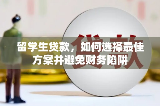 焦作留学生贷款，如何选择最佳方案并避免财务陷阱