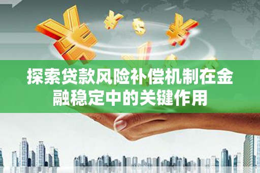 焦作探索贷款风险补偿机制在金融稳定中的关键作用