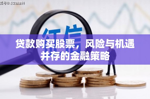 焦作贷款购买股票，风险与机遇并存的金融策略