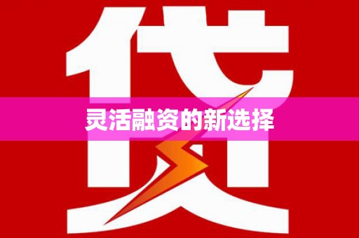 焦作灵活融资的新选择
