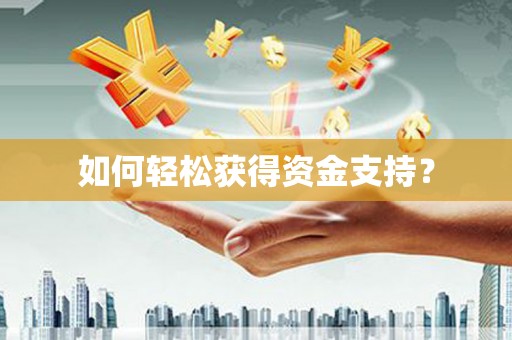 焦作如何轻松获得资金支持？